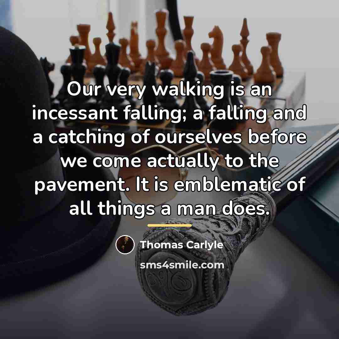 “Our very walking is an incessant falling; a falling and…” quote by Thomas Carlyle