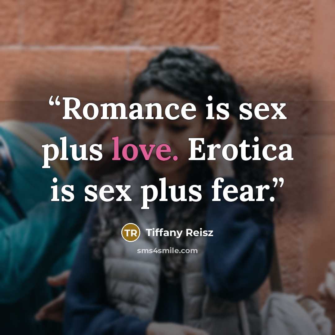 “Romance is sex plus love. Erotica is sex plus fear.” quote by Tiffany Reisz