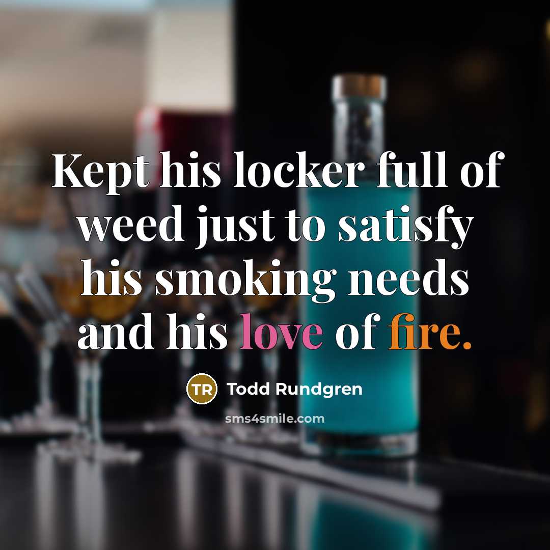 “Kept his locker full of weed just to satisfy his…” quote by Todd Rundgren