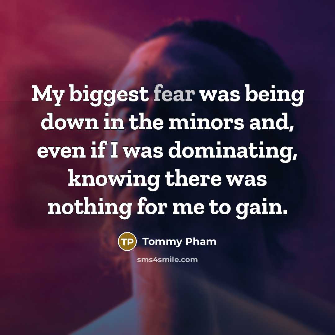 “My biggest fear was being down in the minors and,…” quote by Tommy Pham