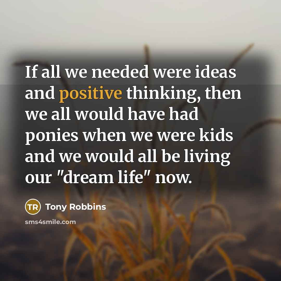 “If all we needed were ideas and positive thinking, then…” quote by Tony Robbins