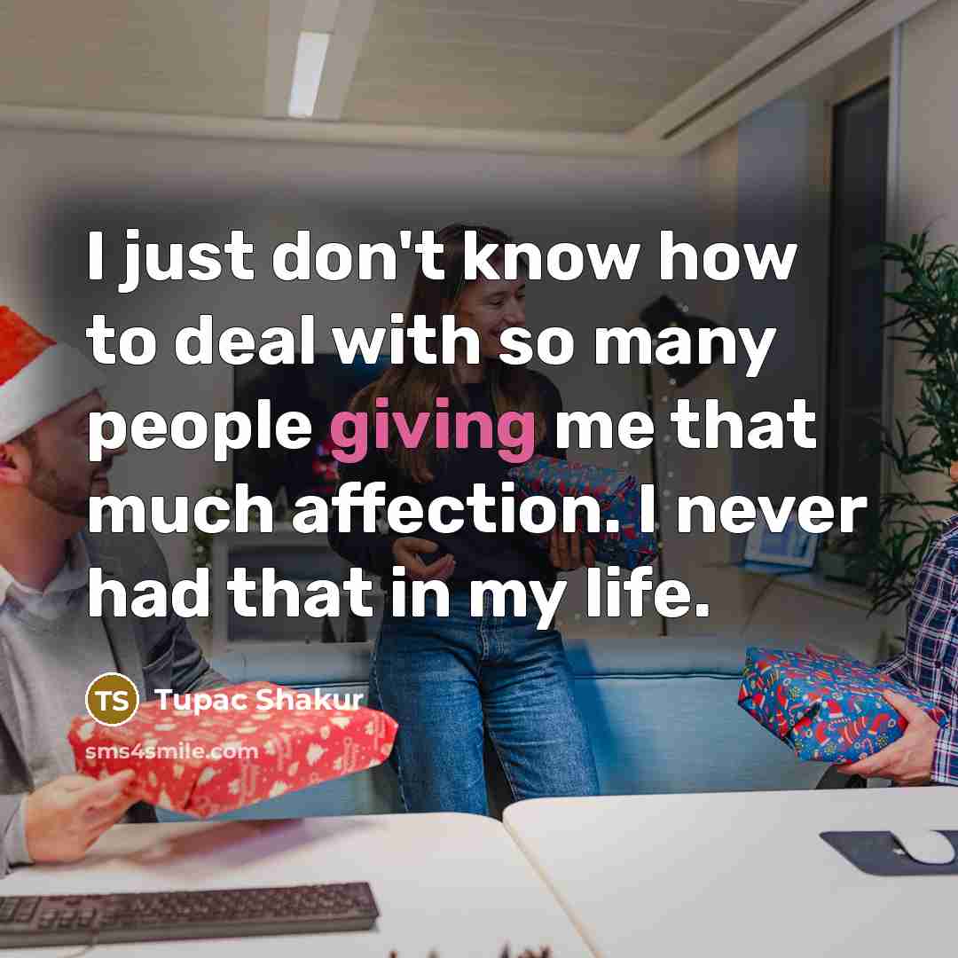 “I just don't know how to deal with so many…” quote by Tupac Shakur
