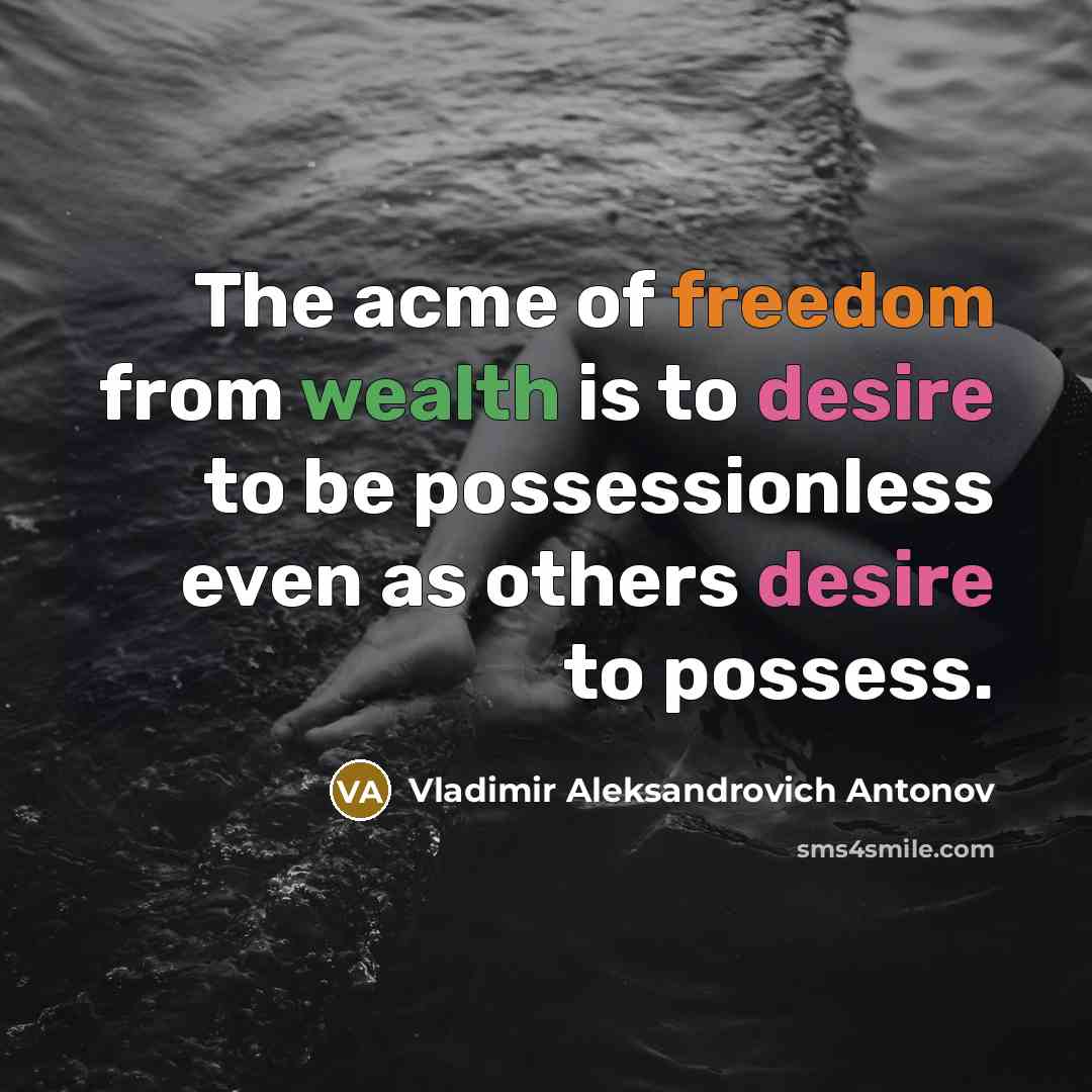 “The acme of freedom from wealth is to desire to…” quote by Vladimir Aleksandrovich Antonov