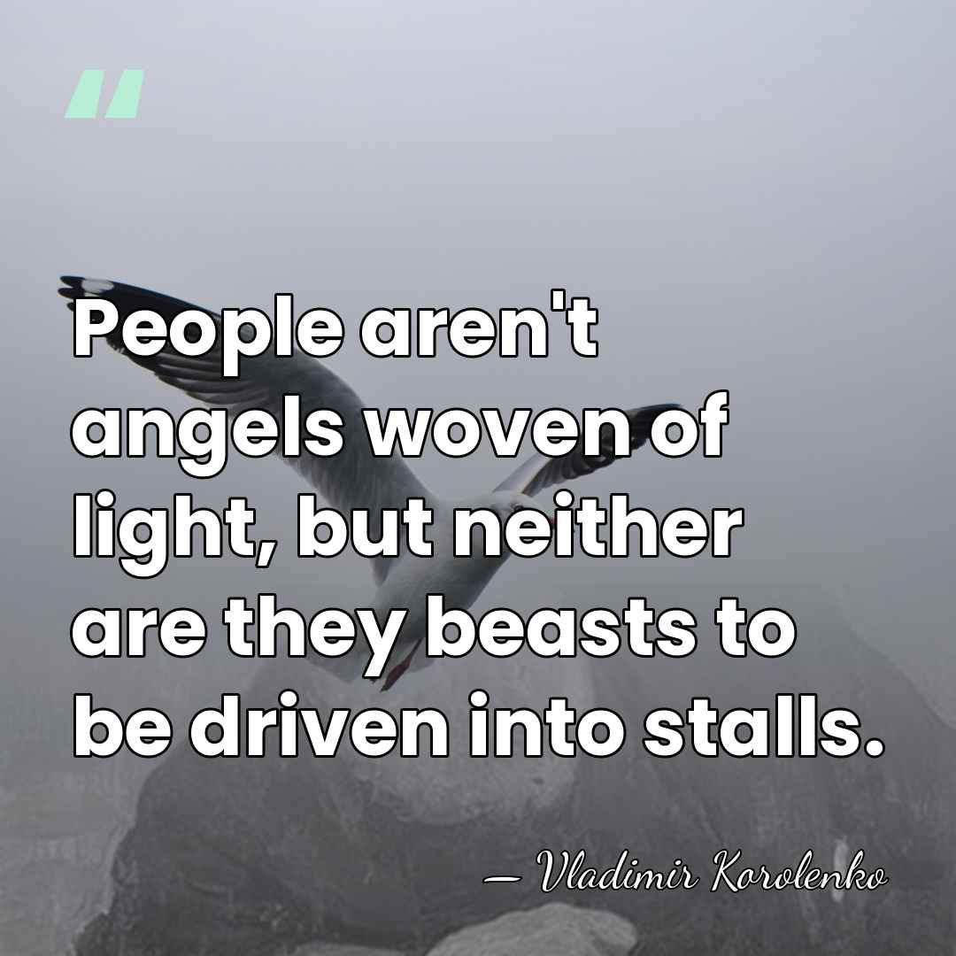 People aren't angels woven of light, but neither are they beasts to&hellip; - Vladimir Korolenko