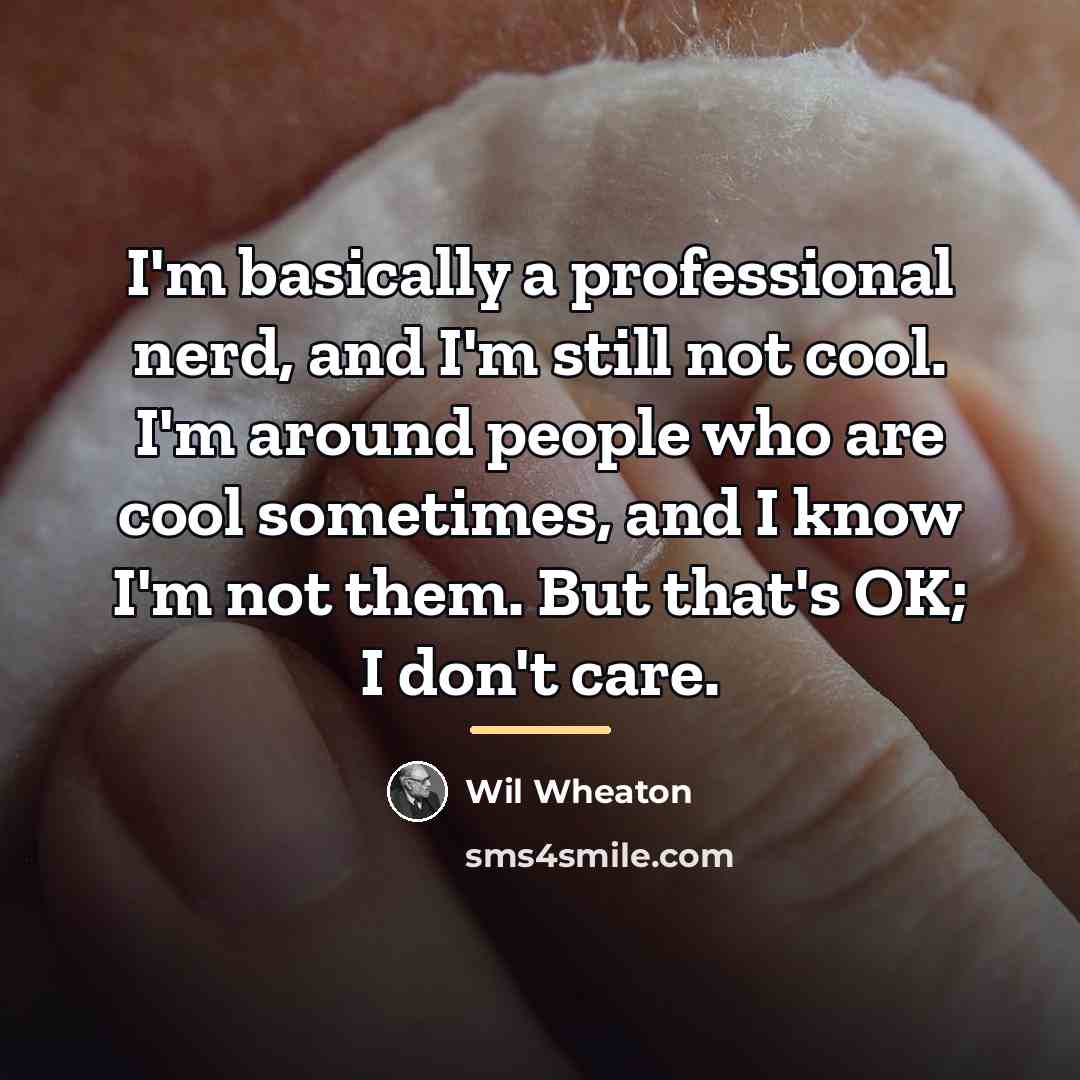 “I'm basically a professional nerd, and I'm still not cool.…” quote by Wil Wheaton