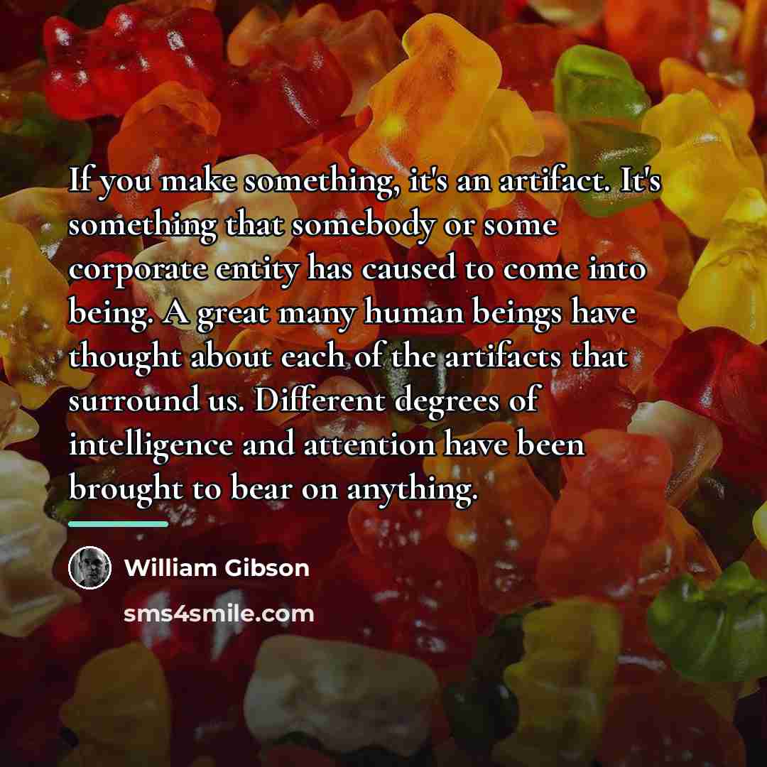 “If you make something, it's an artifact. It's something that…” quote by William Gibson