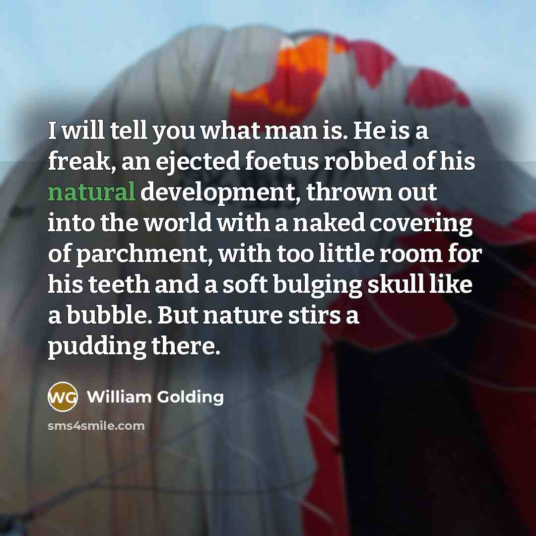 “I will tell you what man is. He is a…” quote by William Golding