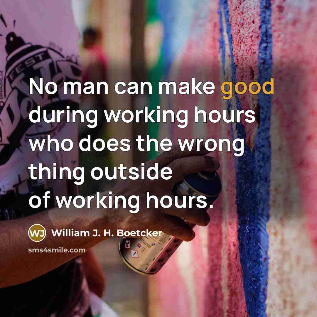 “No man can make good during working hours who does…” quote by William J. H. Boetcker