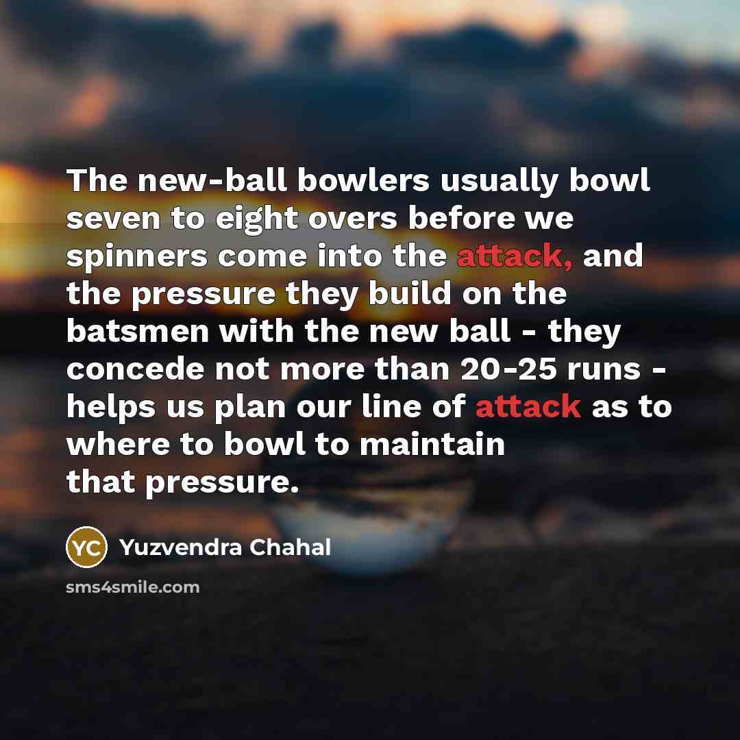 “The new-ball bowlers usually bowl seven to eight overs before…” quote by Yuzvendra Chahal