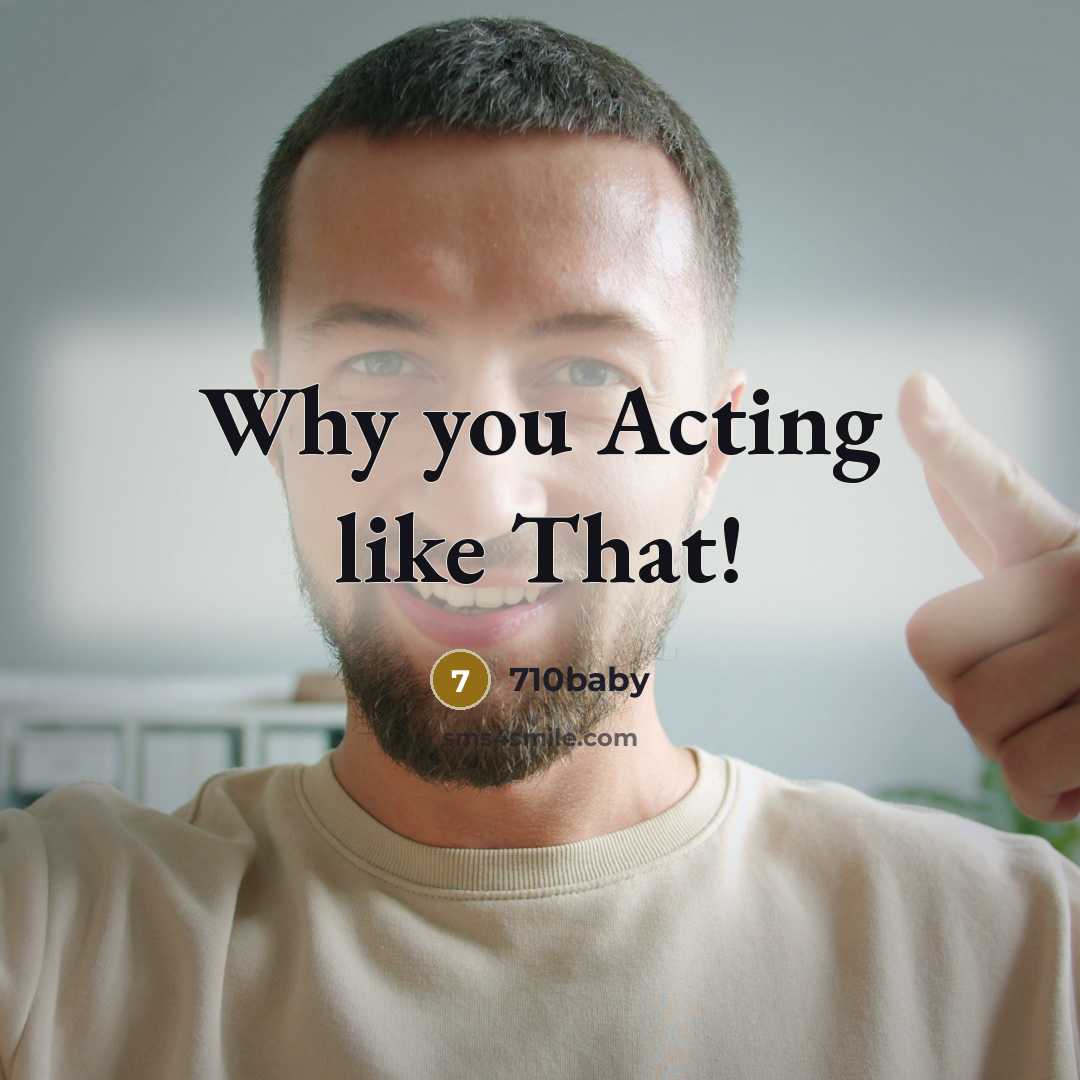 “Why you Acting like That!…” quote by 710baby