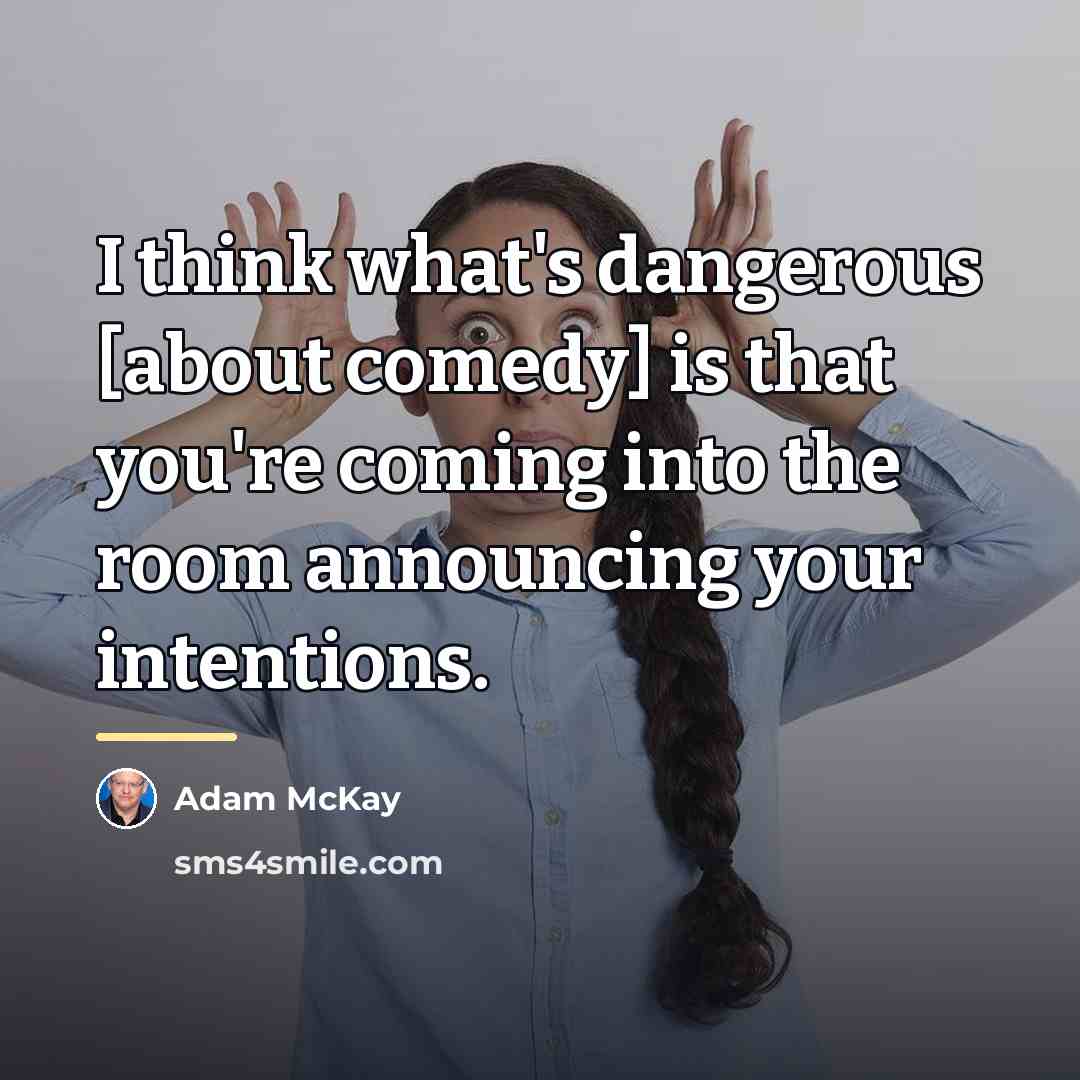 “I think what's dangerous [about comedy] is that you're coming…” quote by Adam McKay