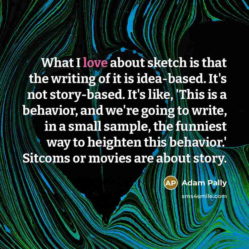 “What I love about sketch is that the writing of…” quote by Adam Pally