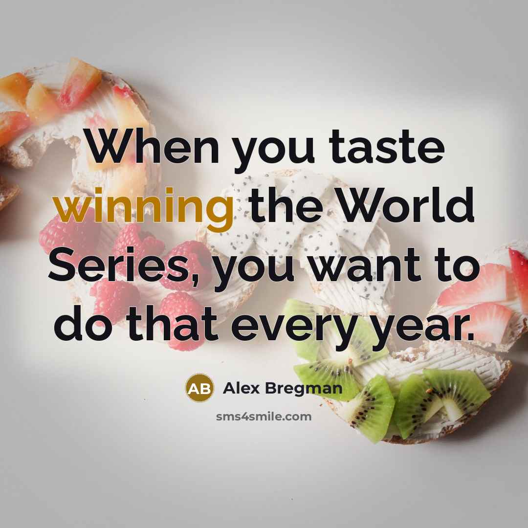 “When you taste winning the World Series, you want to…” quote by Alex Bregman