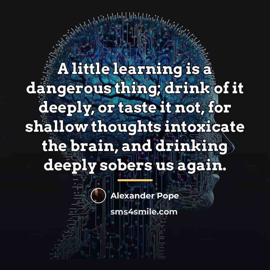“A little learning is a dangerous thing; drink of it…” quote by Alexander Pope