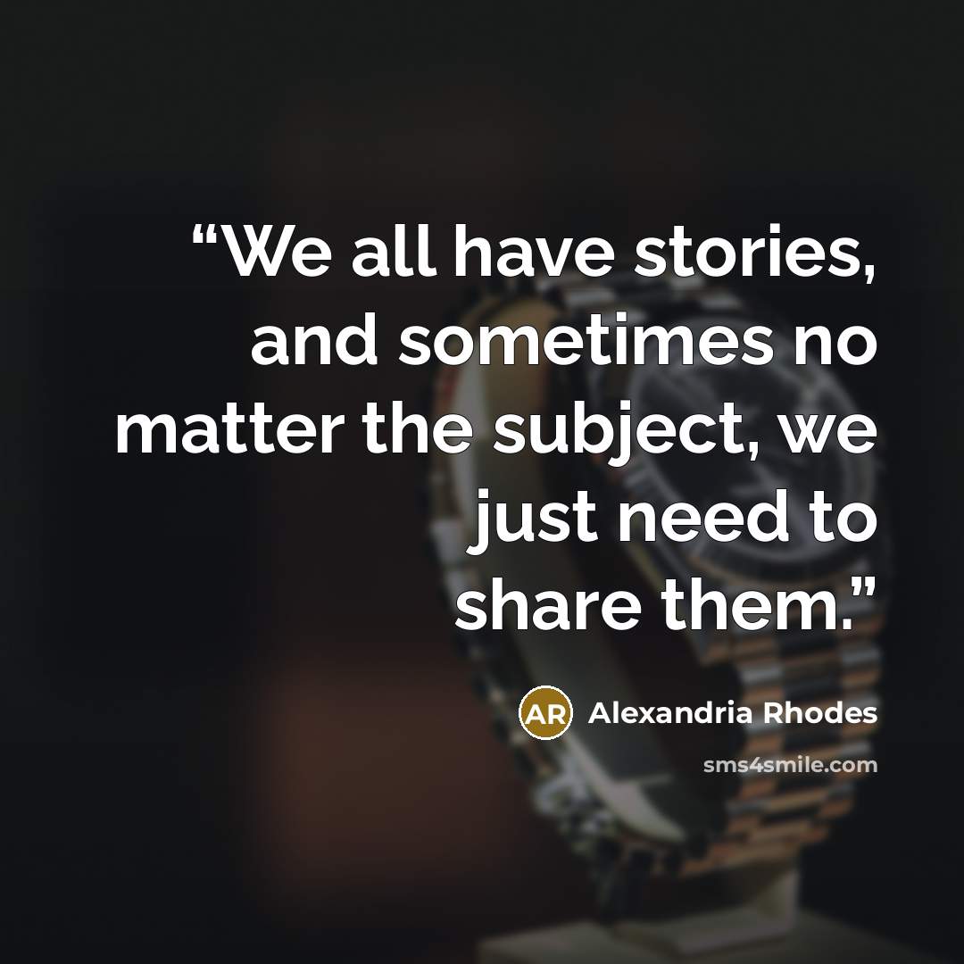 “We all have stories, and sometimes no matter the subject, we just need to share them.” quote by Alexandria Rhodes