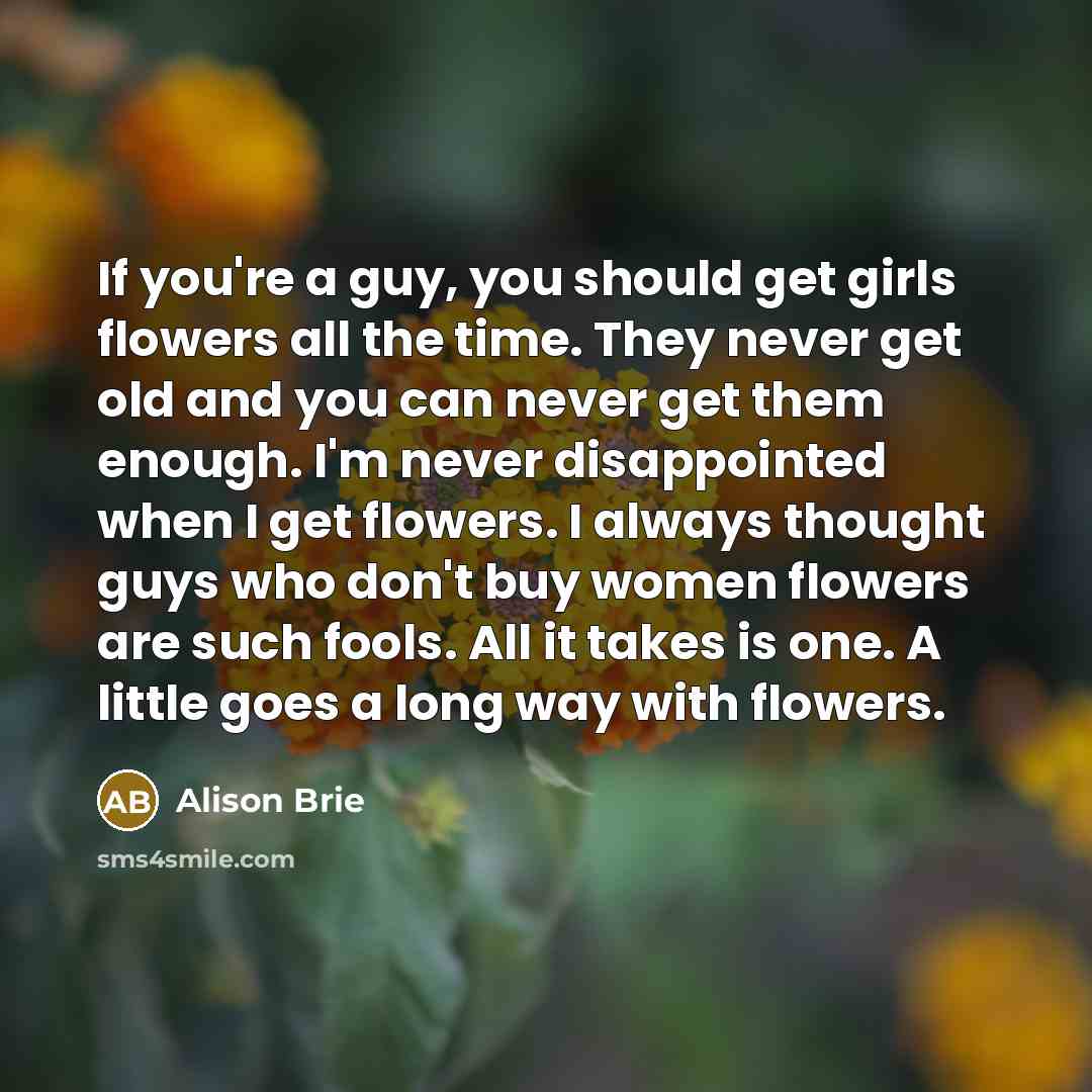 “If you're a guy, you should get girls flowers all…” quote by Alison Brie