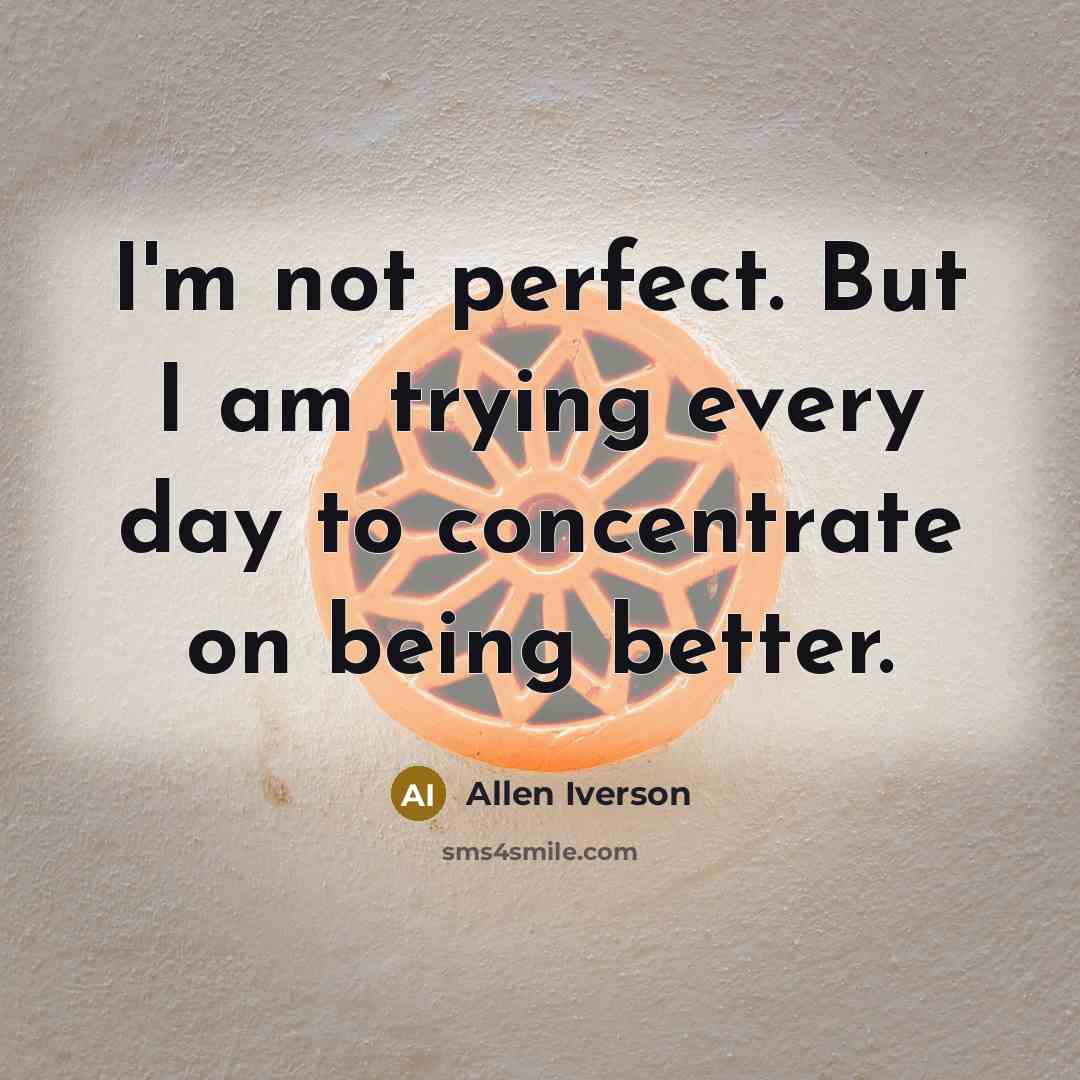 “I'm not perfect. But I am trying every day to…” quote by Allen Iverson