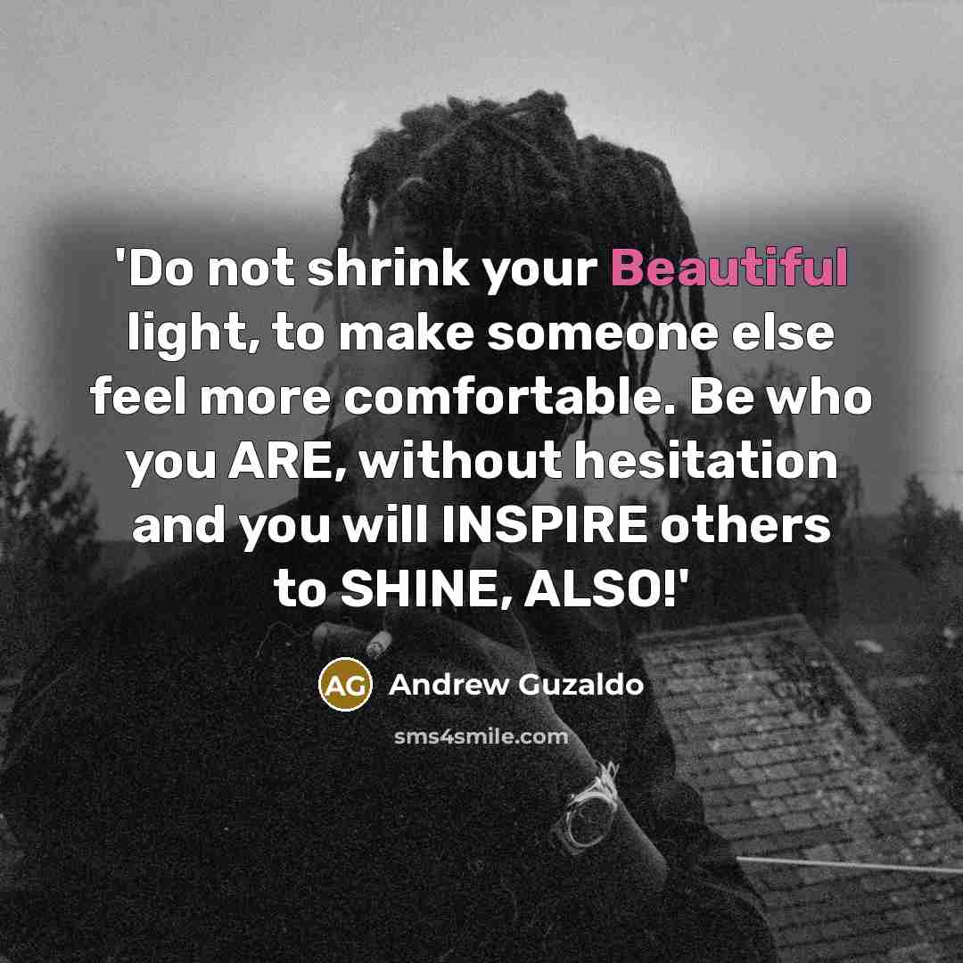 “'Do not shrink your Beautiful light, to make someone else…” quote by Andrew Guzaldo