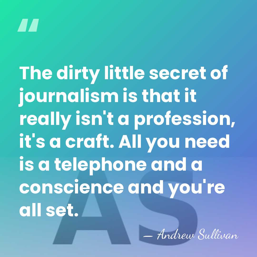 The dirty little secret of journalism is that it really isn't a&hellip; - Andrew Sullivan