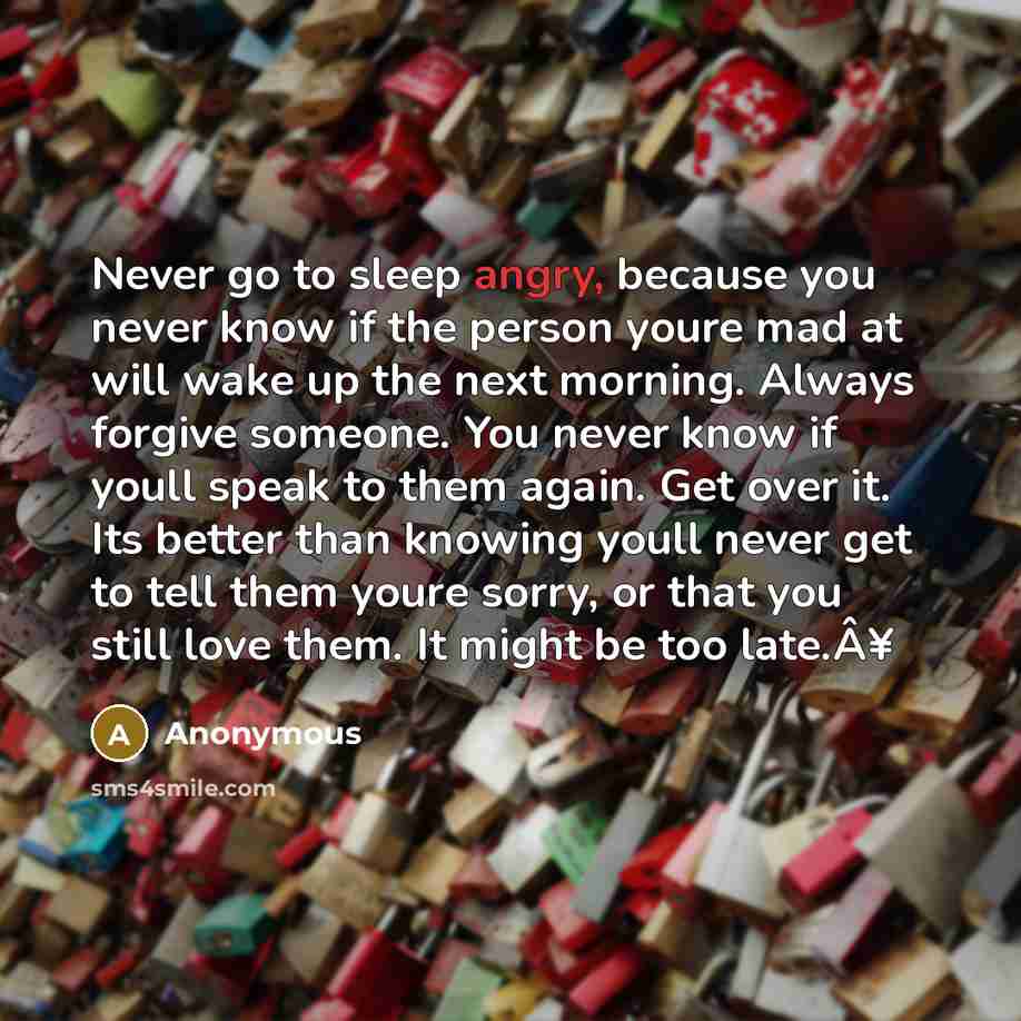 “Never go to sleep angry, because you never know if…” quote by Anonymous