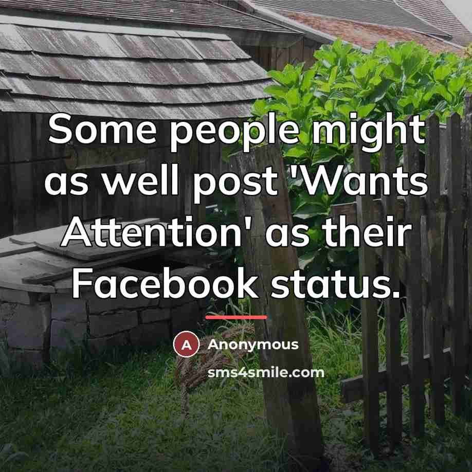 “Some people might as well post 'Wants Attention' as their…” quote by Anonymous