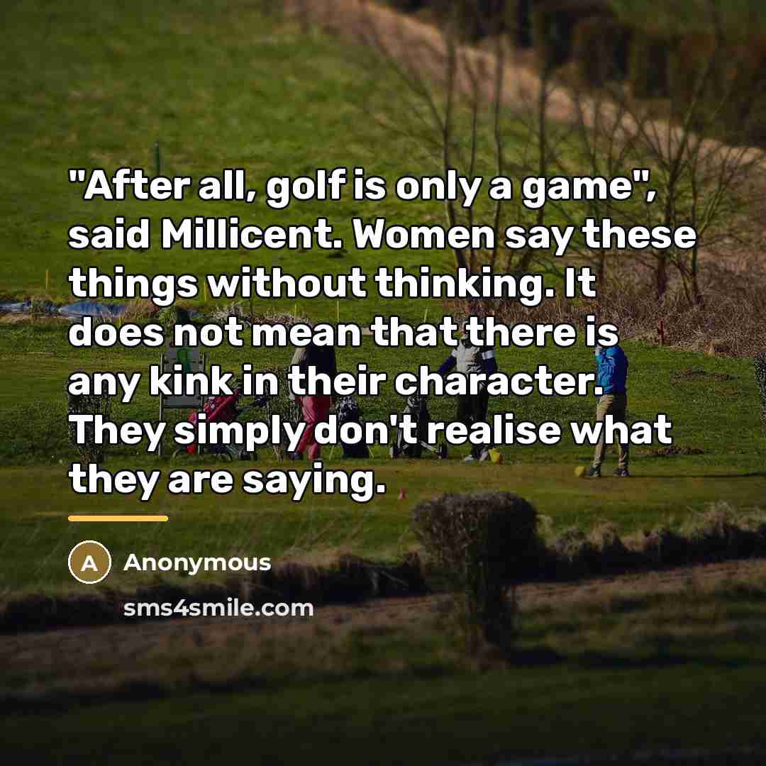 “"After all, golf is only a game", said Millicent. Women…” quote by Anonymous