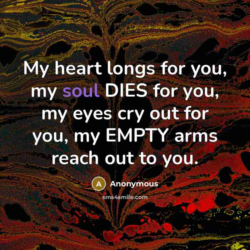 “My heart longs for you, my soul DIES for you,…” quote by Anonymous