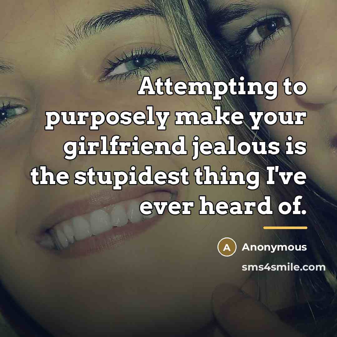 “Attempting to purposely make your girlfriend jealous is the stupidest…” quote by Anonymous