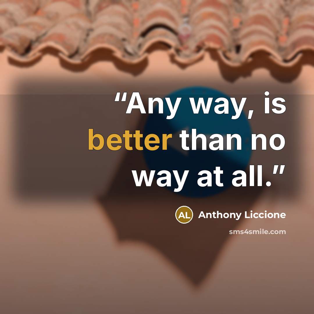 “Any way, is better than no way at all.” quote by Anthony Liccione