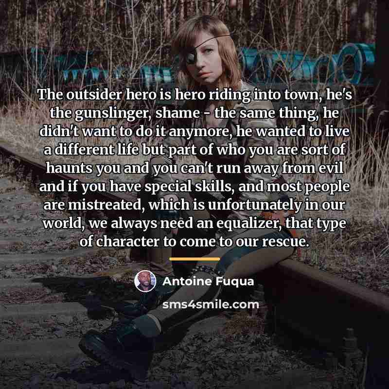 “The outsider hero is hero riding into town, he's the…” quote by Antoine Fuqua