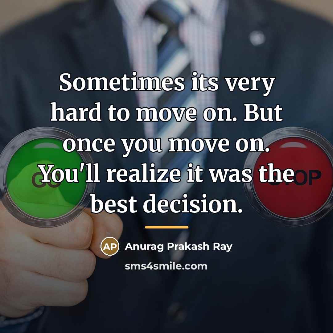 “Sometimes its very hard to move on. But once you…” quote by Anurag Prakash Ray