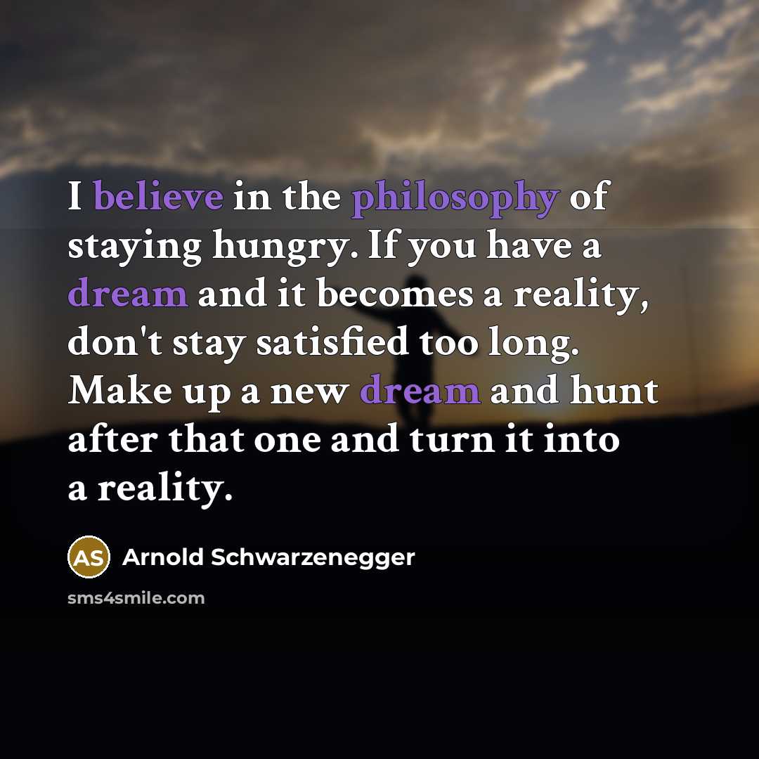 “I believe in the philosophy of staying hungry. If you…” quote by Arnold Schwarzenegger