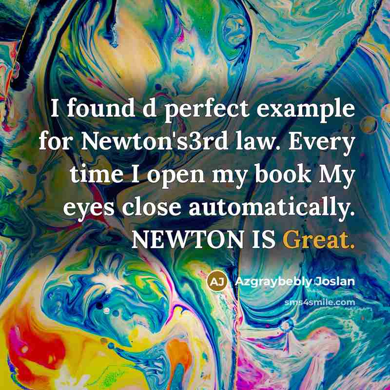“I found d perfect example for Newton's3rd law. Every time…” quote by Azgraybebly Joslan
