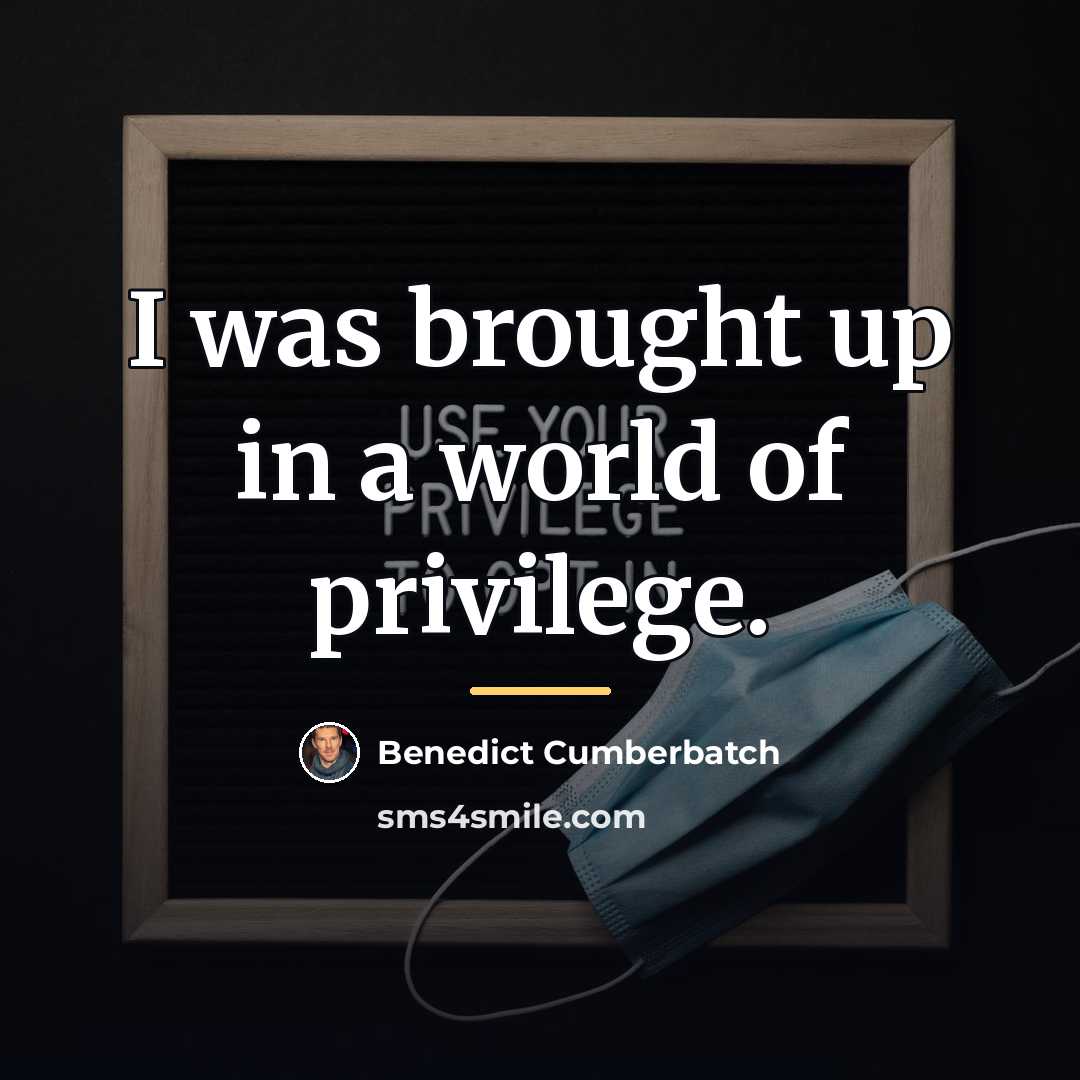 “I was brought up in a world of privilege.…” quote by Benedict Cumberbatch
