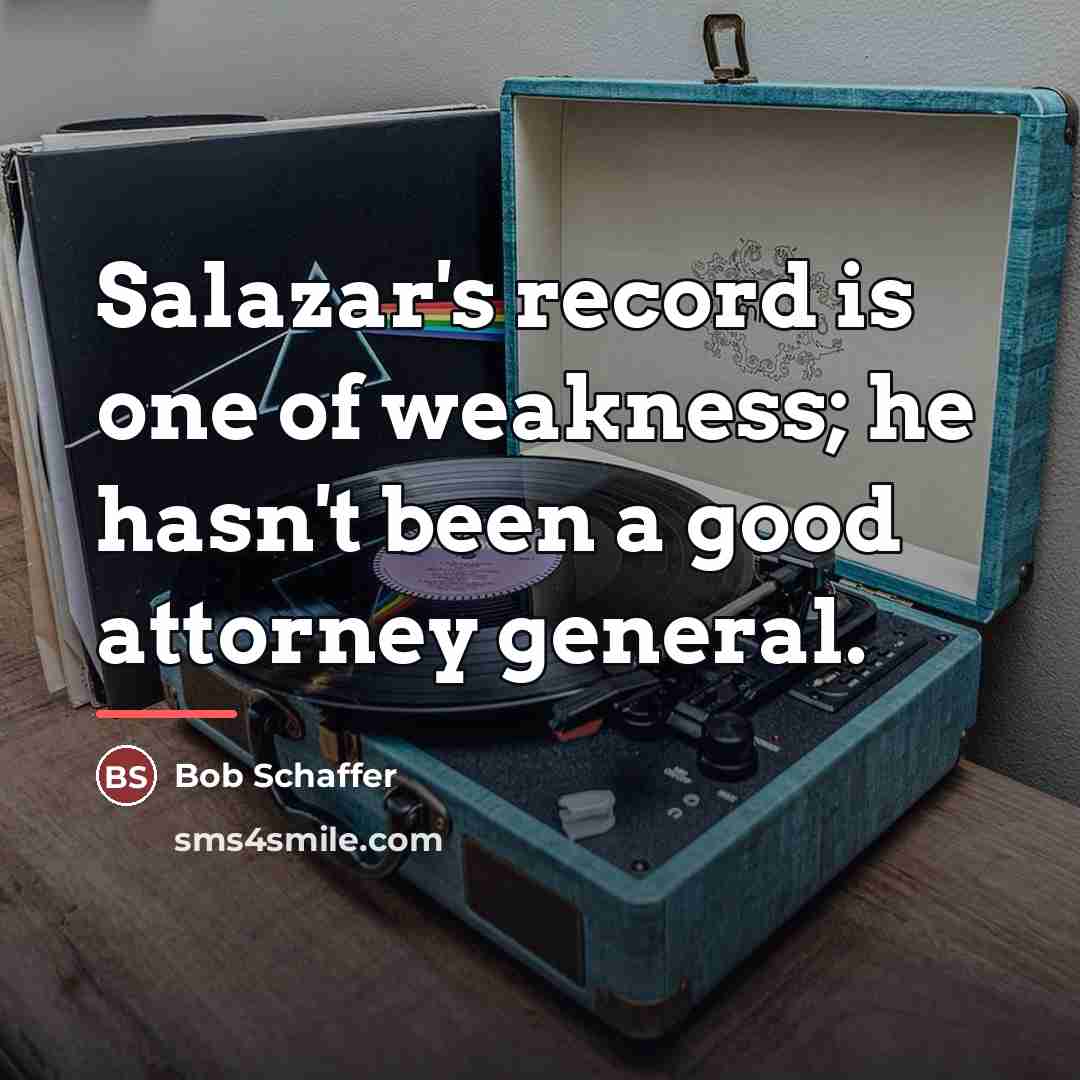 “Salazar's record is one of weakness; he hasn't been a…” quote by Bob Schaffer