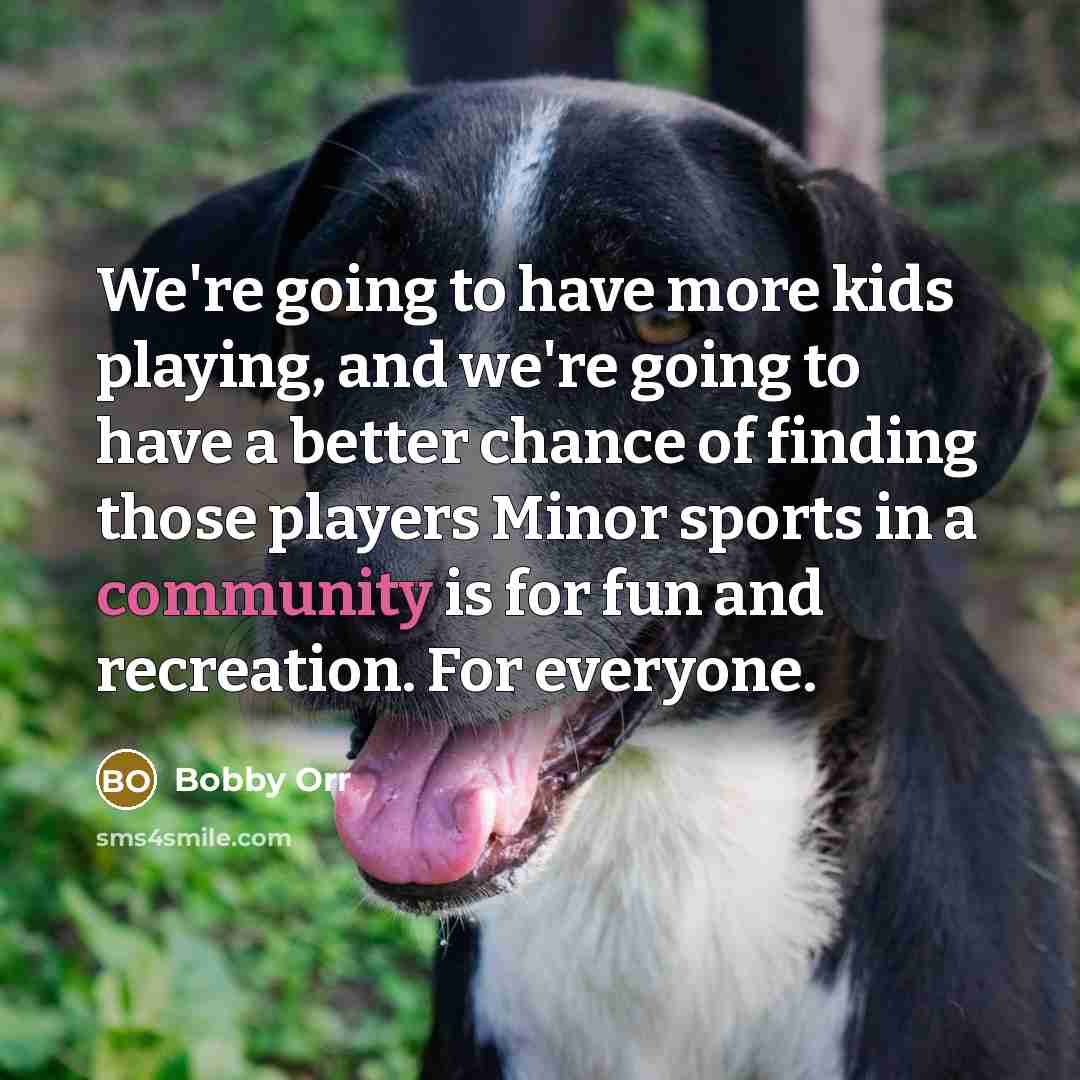 “We're going to have more kids playing, and we're going…” quote by Bobby Orr