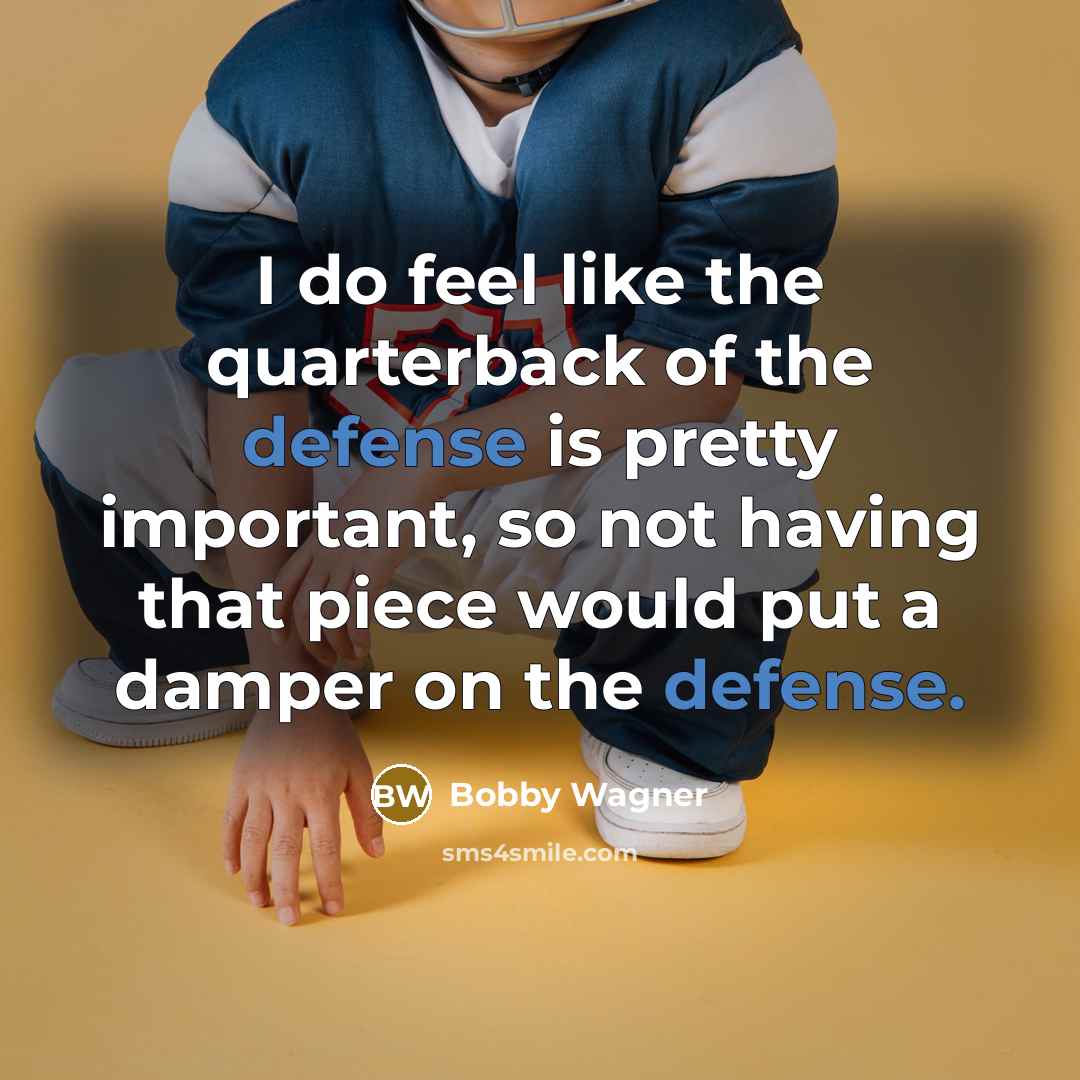 “I do feel like the quarterback of the defense is…” quote by Bobby Wagner