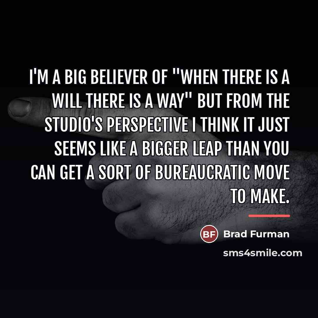 “I'm a big believer of "when there is a will…” quote by Brad Furman