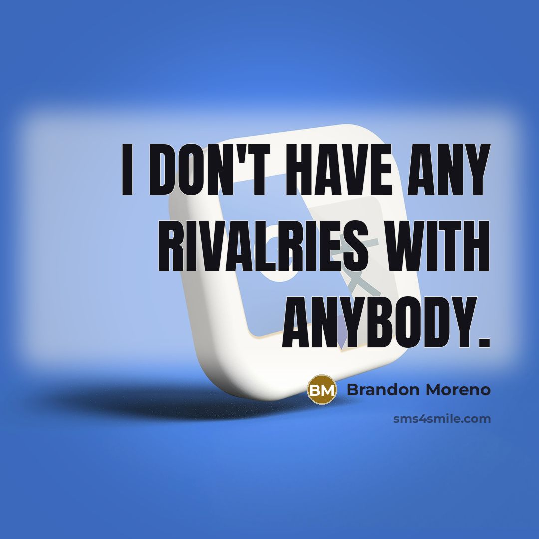 “I don't have any rivalries with anybody.…” quote by Brandon Moreno