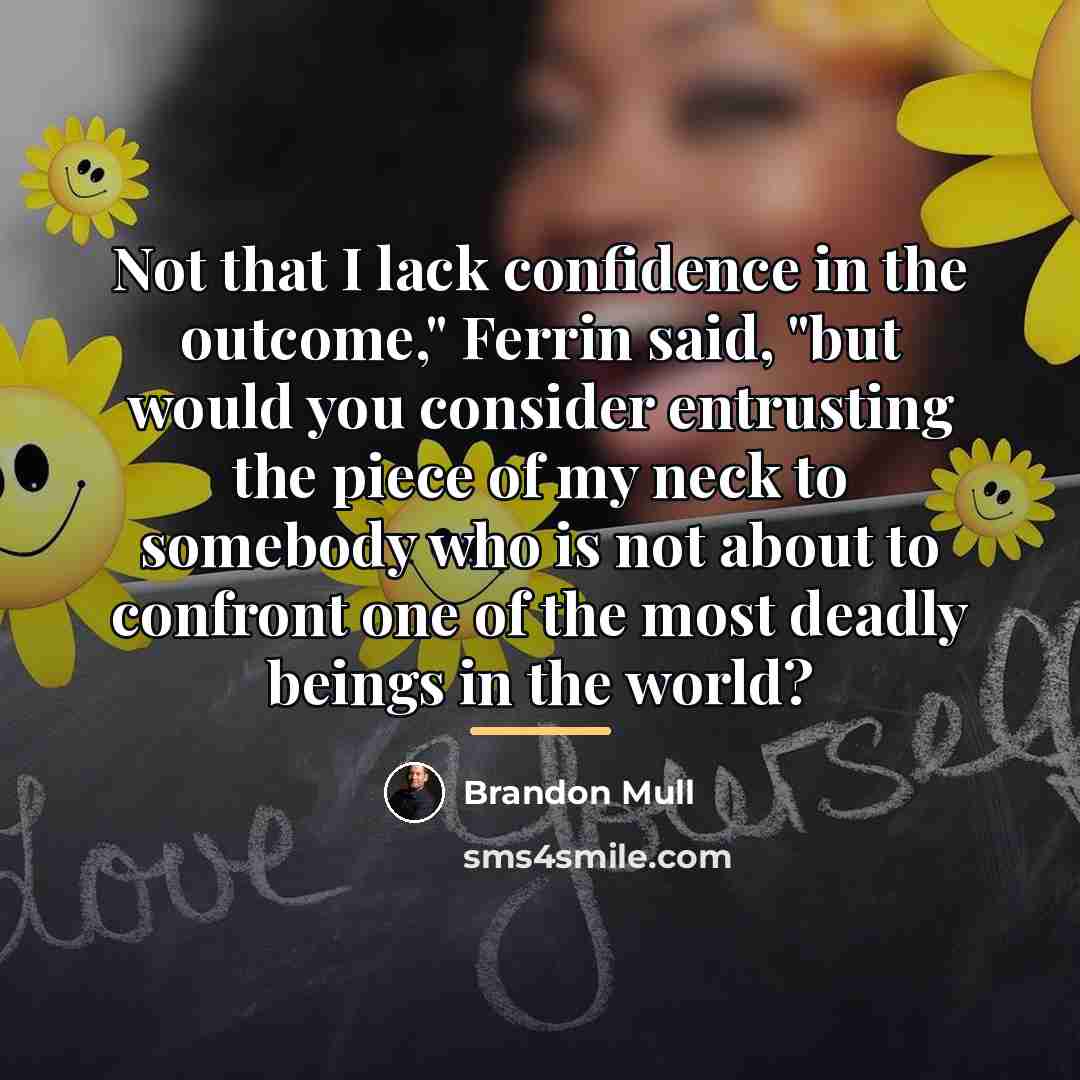 “Not that I lack confidence in the outcome," Ferrin said,…” quote by Brandon Mull