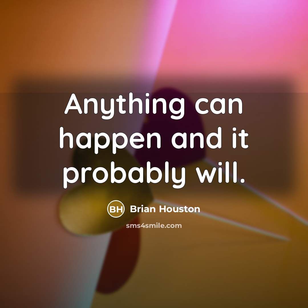 “Anything can happen and it probably will.…” quote by Brian Houston
