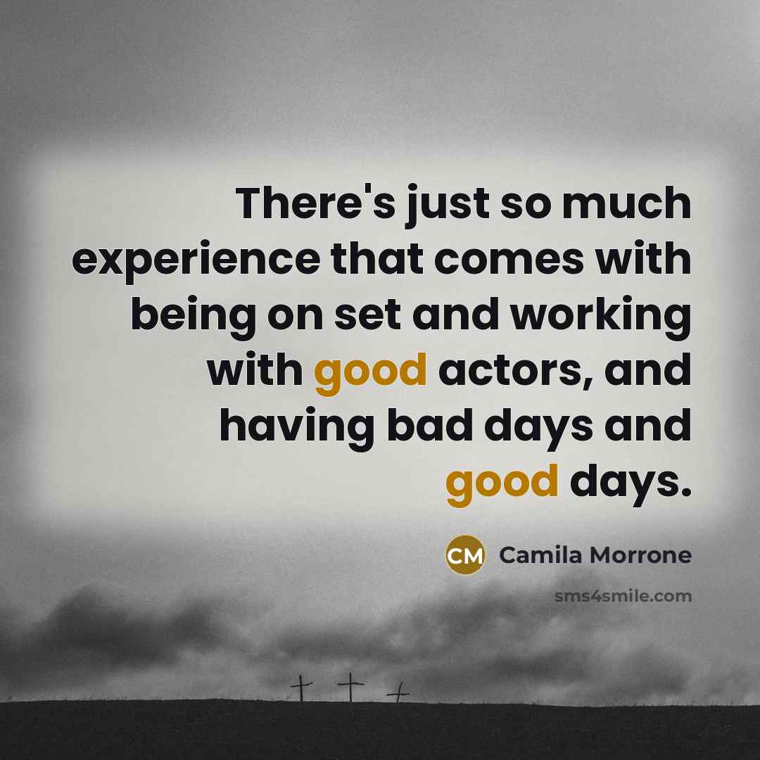 “There's just so much experience that comes with being on set and working with good actors, and having bad days and good days.” quote by Camila Morrone
