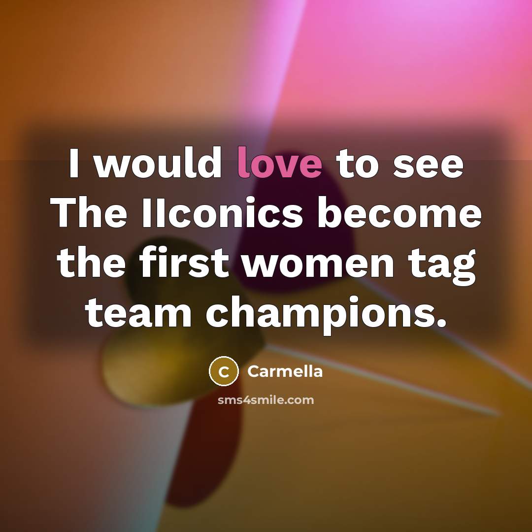 “I would love to see The IIconics become the first…” quote by Carmella