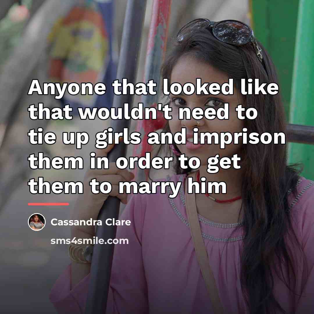 “Anyone that looked like that wouldn't need to tie up…” quote by Cassandra Clare