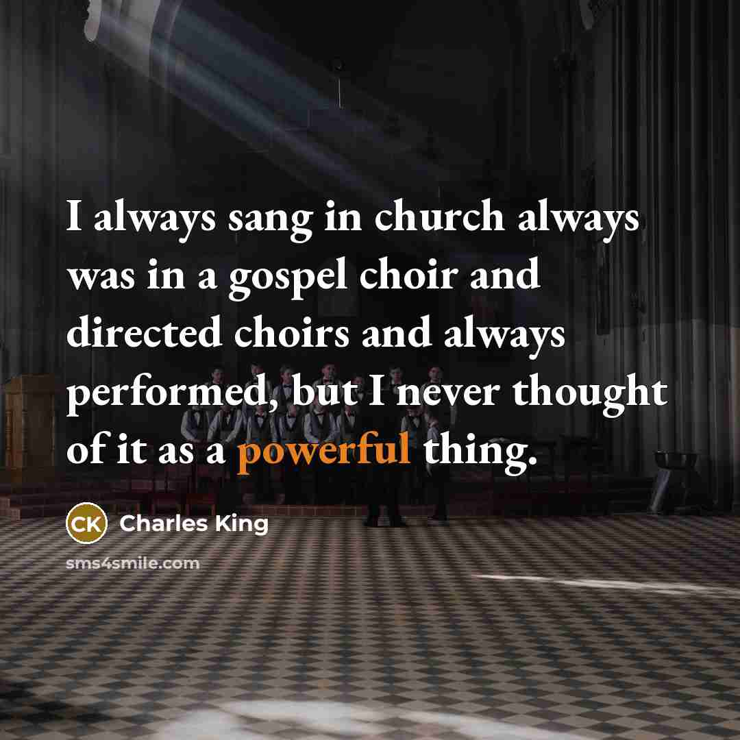 “I always sang in church always was in a gospel…” quote by Charles King