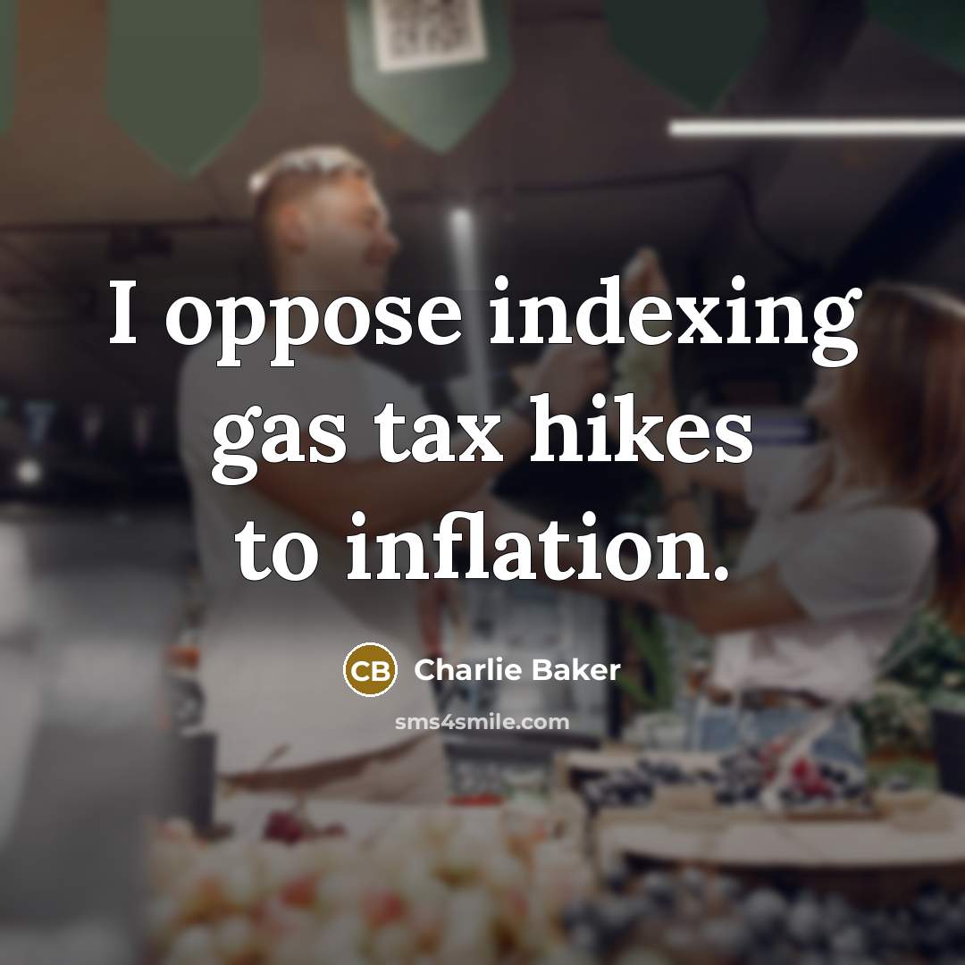 “I oppose indexing gas tax hikes to inflation.…” quote by Charlie Baker