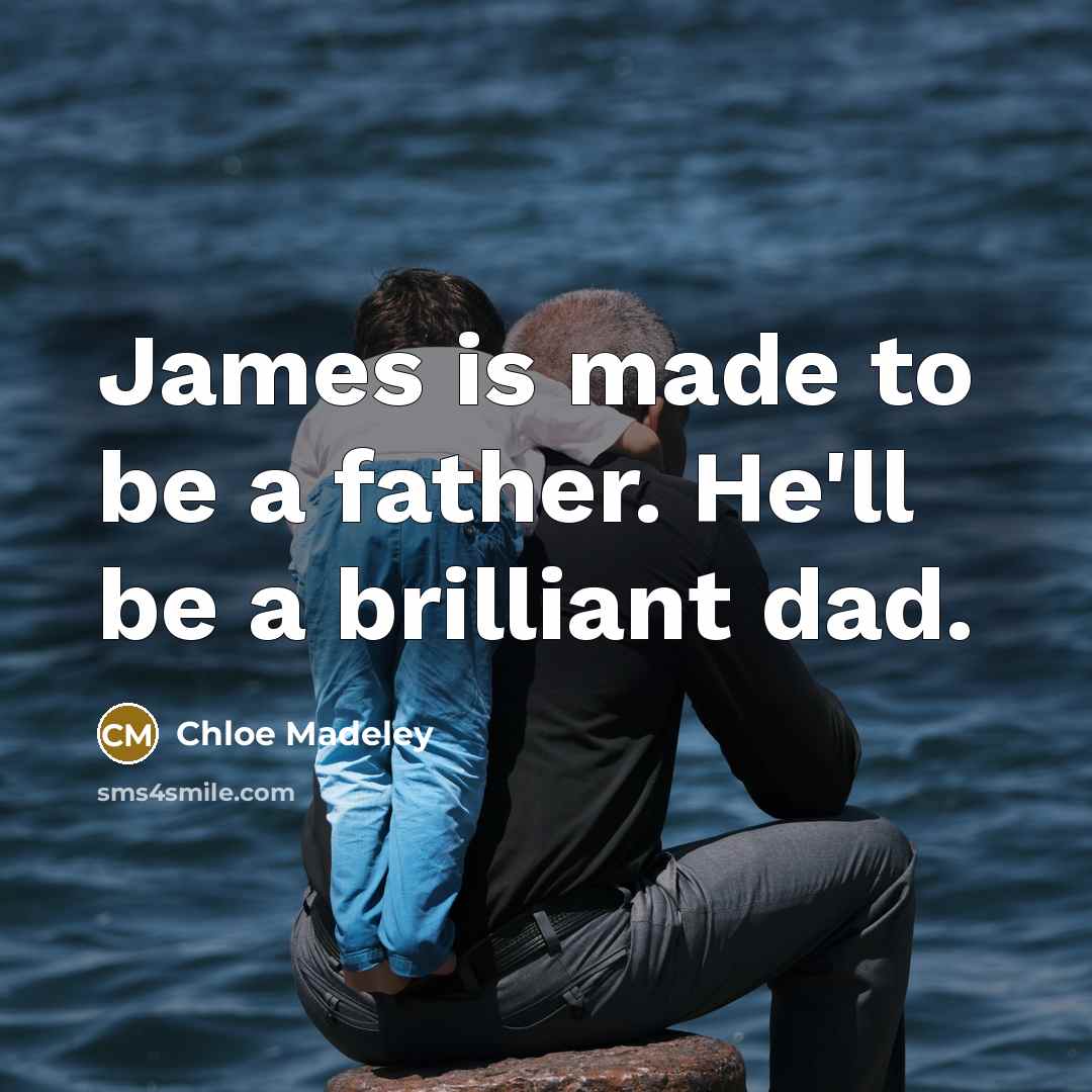 “James is made to be a father. He'll be a…” quote by Chloe Madeley