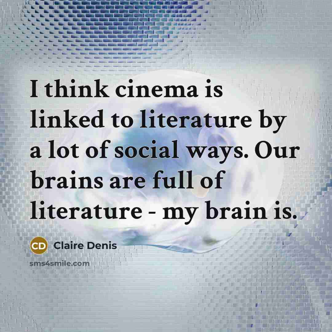 “I think cinema is linked to literature by a lot…” quote by Claire Denis