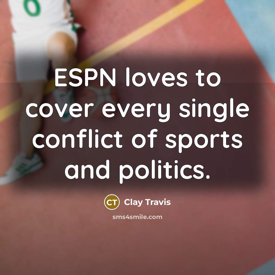 “ESPN loves to cover every single conflict of sports and…” quote by Clay Travis
