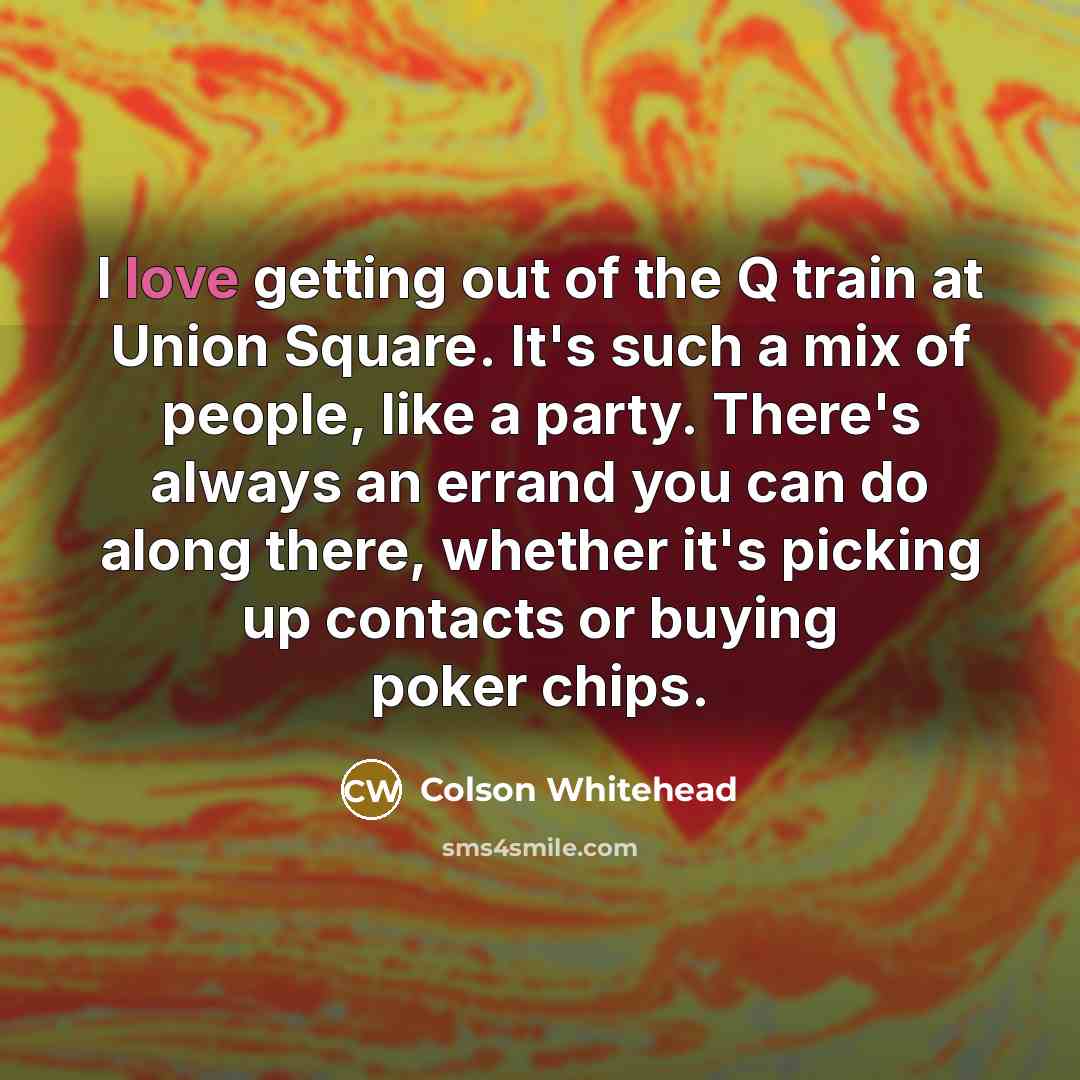 “I love getting out of the Q train at Union…” quote by Colson Whitehead